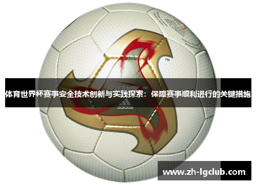 体育世界杯赛事安全技术创新与实践探索:保障赛事顺利进行的关键措施 体育世界杯赛事安全技术创新与实践探索:保障赛事顺利进行的关键措施