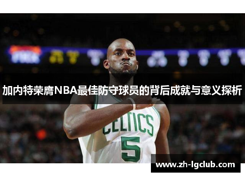 加内特荣膺NBA最佳防守球员的背后成就与意义探析