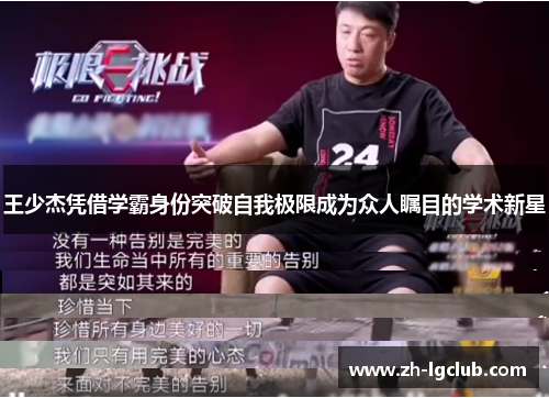 王少杰凭借学霸身份突破自我极限成为众人瞩目的学术新星 王少杰凭借学霸身份突破自我极限成为众人瞩目的学术新星