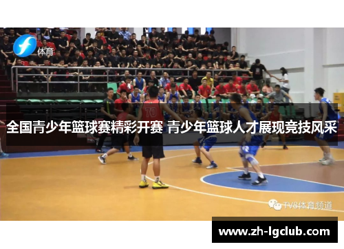 全国青少年篮球赛精彩开赛 青少年篮球人才展现竞技风采