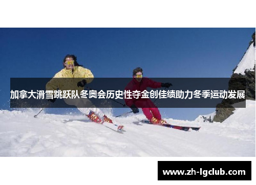 加拿大滑雪跳跃队冬奥会历史性夺金创佳绩助力冬季运动发展 加拿大滑雪跳跃队冬奥会历史性夺金创佳绩助力冬季运动发展