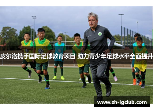 皮尔洛携手国际足球教育项目 助力青少年足球水平全面提升