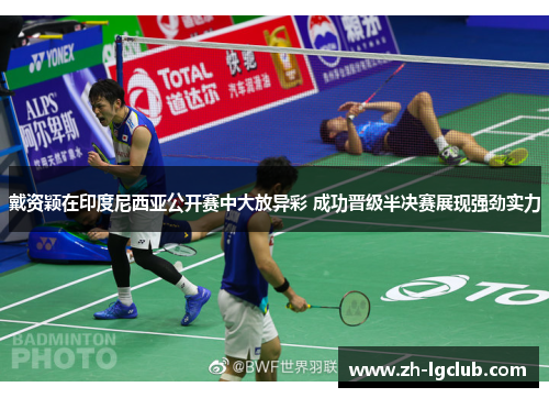 戴资颖在印度尼西亚公开赛中大放异彩 成功晋级半决赛展现强劲实力 戴资颖在印度尼西亚公开赛中大放异彩 成功晋级半决赛展现强劲实力