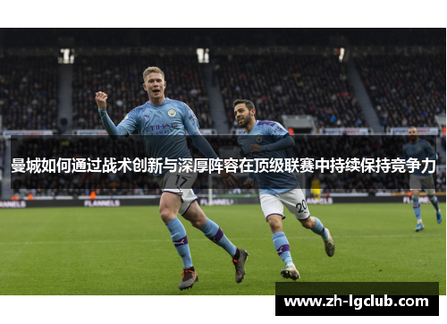 曼城如何通过战术创新与深厚阵容在顶级联赛中持续保持竞争力