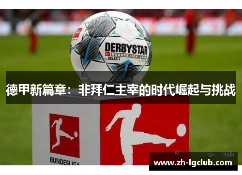 德甲新篇章：非拜仁主宰的时代崛起与挑战