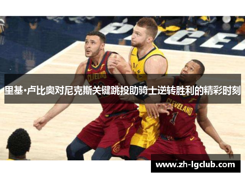 里基·卢比奥对尼克斯关键跳投助骑士逆转胜利的精彩时刻 里基·卢比奥对尼克斯关键跳投助骑士逆转胜利的精彩时刻