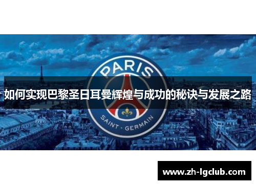 如何实现巴黎圣日耳曼辉煌与成功的秘诀与发展之路 如何实现巴黎圣日耳曼辉煌与成功的秘诀与发展之路