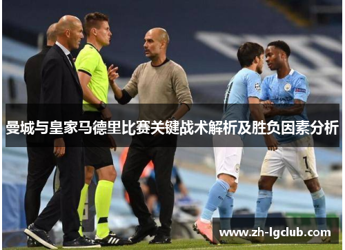 曼城与皇家马德里比赛关键战术解析及胜负因素分析