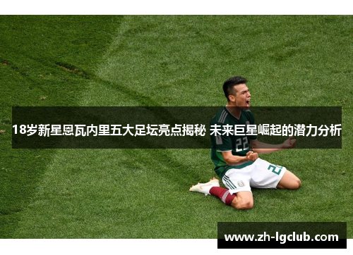 18岁新星恩瓦内里五大足坛亮点揭秘 未来巨星崛起的潜力分析 18岁新星恩瓦内里五大足坛亮点揭秘 未来巨星崛起的潜力分析