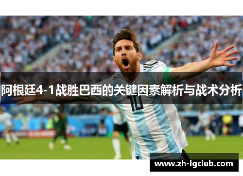 阿根廷4-1战胜巴西的关键因素解析与战术分析