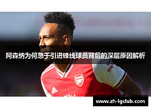 阿森纳为何急于引进锋线球员背后的深层原因解析