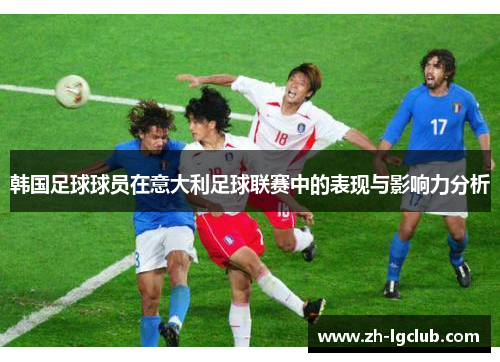 韩国足球球员在意大利足球联赛中的表现与影响力分析