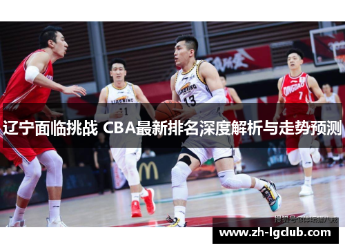 辽宁面临挑战 CBA最新排名深度解析与走势预测 辽宁面临挑战 CBA最新排名深度解析与走势预测