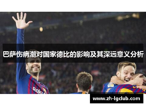 巴萨伤病潮对国家德比的影响及其深远意义分析 巴萨伤病潮对国家德比的影响及其深远意义分析