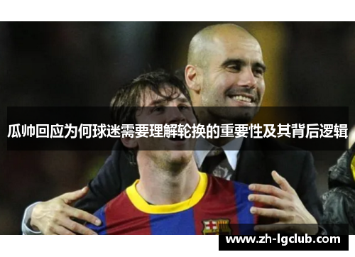 瓜帅回应为何球迷需要理解轮换的重要性及其背后逻辑
