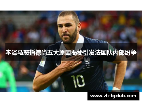 本泽马怒指德尚五大原因揭秘引发法国队内部纷争
