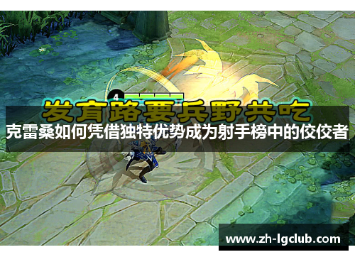 克雷桑如何凭借独特优势成为射手榜中的佼佼者 克雷桑如何凭借独特优势成为射手榜中的佼佼者