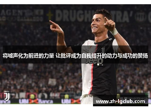 将嘘声化为前进的力量 让批评成为自我提升的动力与成功的赞扬 将嘘声化为前进的力量 让批评成为自我提升的动力与成功的赞扬