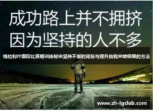 格拉利什国际比赛期训练秘诀坚持不懈的背后与提升自我突破极限的方法 格拉利什国际比赛期训练秘诀坚持不懈的背后与提升自我突破极限的方法