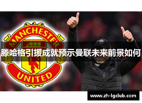 滕哈格引援成就预示曼联未来前景如何