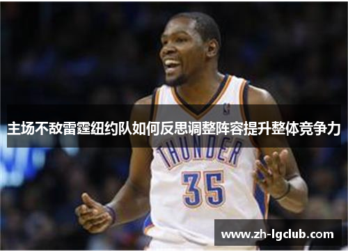 主场不敌雷霆纽约队如何反思调整阵容提升整体竞争力 主场不敌雷霆纽约队如何反思调整阵容提升整体竞争力