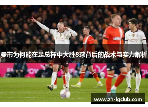 曼市为何能在足总杯中大胜8球背后的战术与实力解析