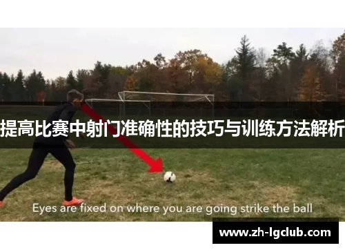 提高比赛中射门准确性的技巧与训练方法解析 提高比赛中射门准确性的技巧与训练方法解析