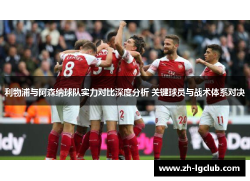 利物浦与阿森纳球队实力对比深度分析 关键球员与战术体系对决
