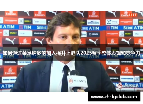 如何通过莱昂纳多的加入提升上港队2025赛季整体表现和竞争力