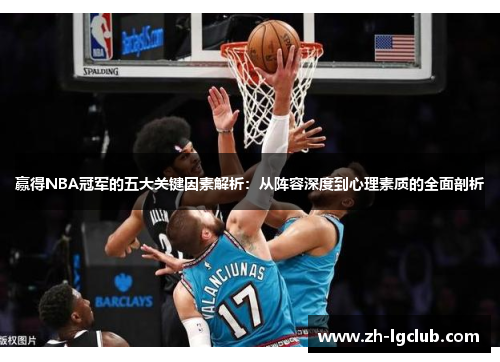 赢得NBA冠军的五大关键因素解析:从阵容深度到心理素质的全面剖析 赢得NBA冠军的五大关键因素解析:从阵容深度到心理素质的全面剖析
