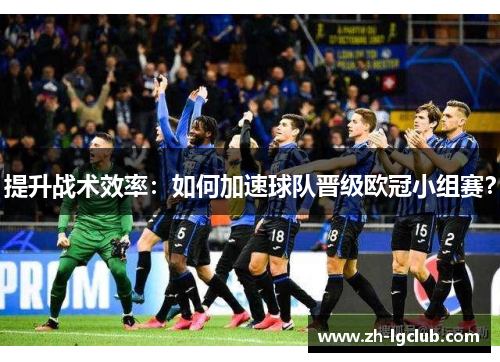 提升战术效率：如何加速球队晋级欧冠小组赛？