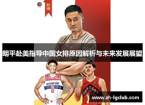 朗平赴美指导中国女排原因解析与未来发展展望