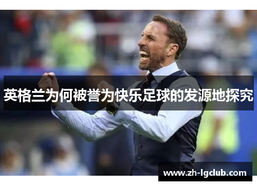 英格兰为何被誉为快乐足球的发源地探究