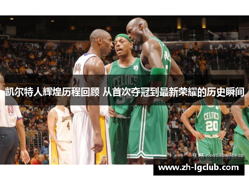 凯尔特人辉煌历程回顾 从首次夺冠到最新荣耀的历史瞬间 凯尔特人辉煌历程回顾 从首次夺冠到最新荣耀的历史瞬间