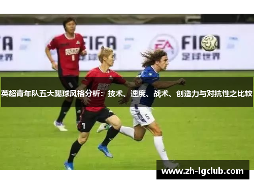 英超青年队五大踢球风格分析：技术、速度、战术、创造力与对抗性之比较
