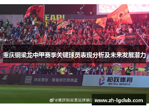 重庆铜梁龙中甲赛季关键球员表现分析及未来发展潜力