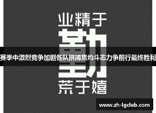 赛季中激烈竞争加剧各队拼搏焦灼斗志力争前行最终胜利 赛季中激烈竞争加剧各队拼搏焦灼斗志力争前行最终胜利