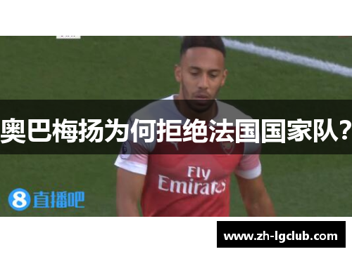 奥巴梅扬为何拒绝法国国家队？