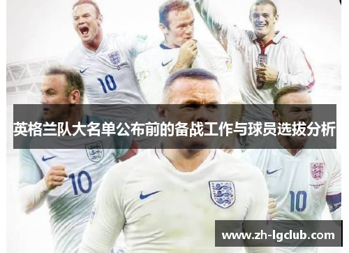 英格兰队大名单公布前的备战工作与球员选拔分析
