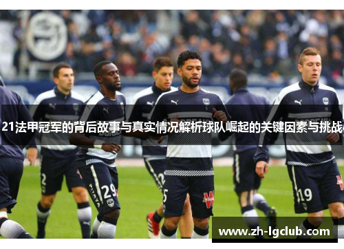 21法甲冠军的背后故事与真实情况解析球队崛起的关键因素与挑战 21法甲冠军的背后故事与真实情况解析球队崛起的关键因素与挑战