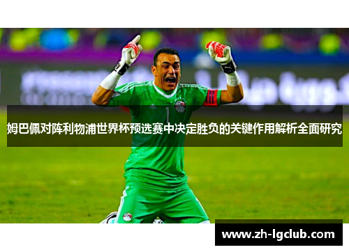 姆巴佩对阵利物浦世界杯预选赛中决定胜负的关键作用解析全面研究 姆巴佩对阵利物浦世界杯预选赛中决定胜负的关键作用解析全面研究