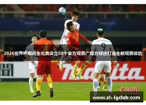 2026世界杯期间全北美设立50个官方观赛广场为球迷打造全新观赛体验 2026世界杯期间全北美设立50个官方观赛广场为球迷打造全新观赛体验