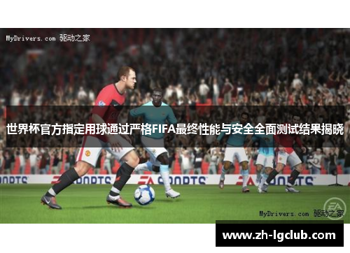 世界杯官方指定用球通过严格FIFA最终性能与安全全面测试结果揭晓 世界杯官方指定用球通过严格FIFA最终性能与安全全面测试结果揭晓