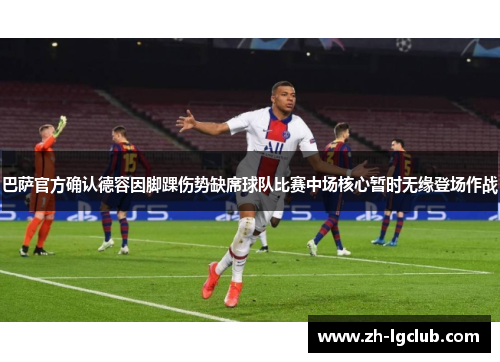 巴萨官方确认德容因脚踝伤势缺席球队比赛中场核心暂时无缘登场作战