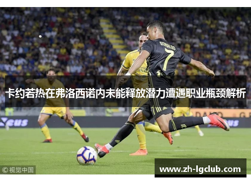 卡约若热在弗洛西诺内未能释放潜力遭遇职业瓶颈解析